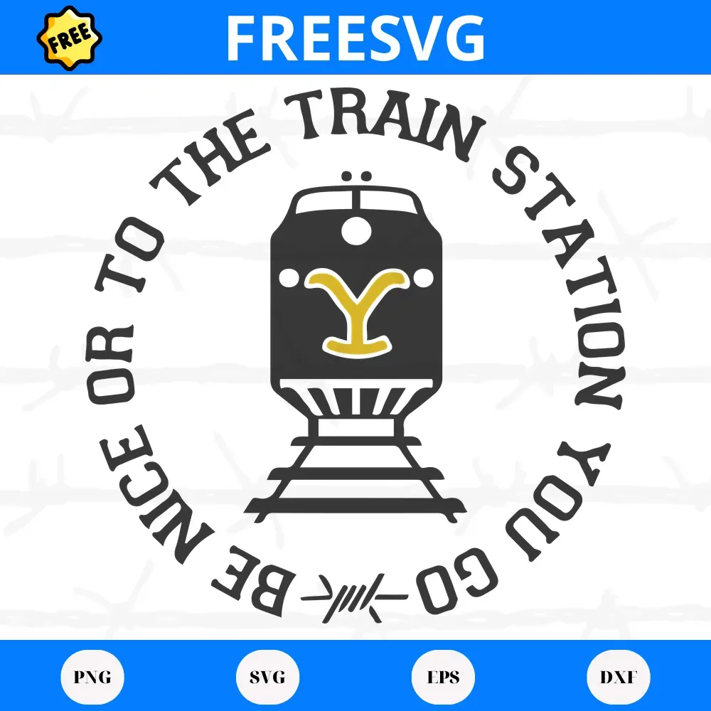 Free Be Nice To The Trai Station You Go Yellowstone, Svg Png Dxf Eps Digital Files
