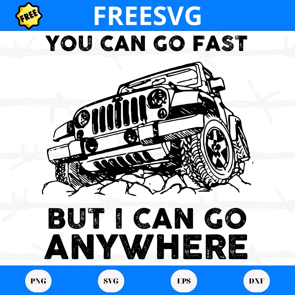 Free You Can Go Fast But I Can Go Anywhere Jeep, Cutting File Svg